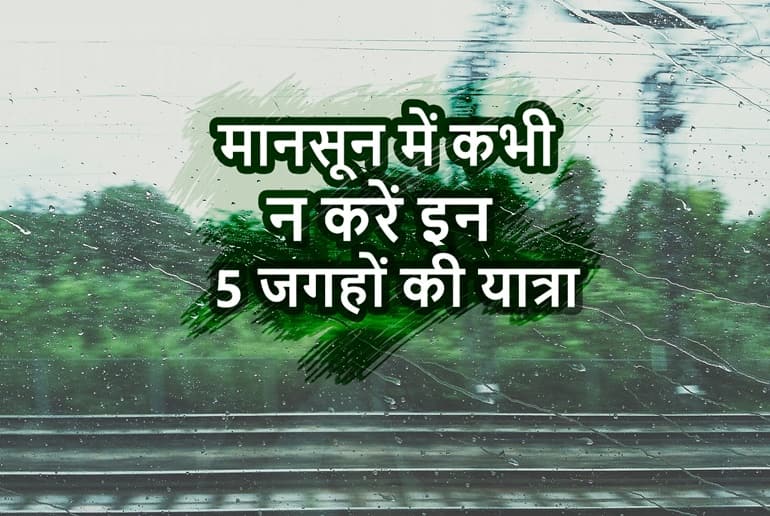 भारत में मानसून सीजन में इन 5 जगहों पर घूमने न जाए – Top 5 Places To Avoid Visit In Monsoon Season In Hindi